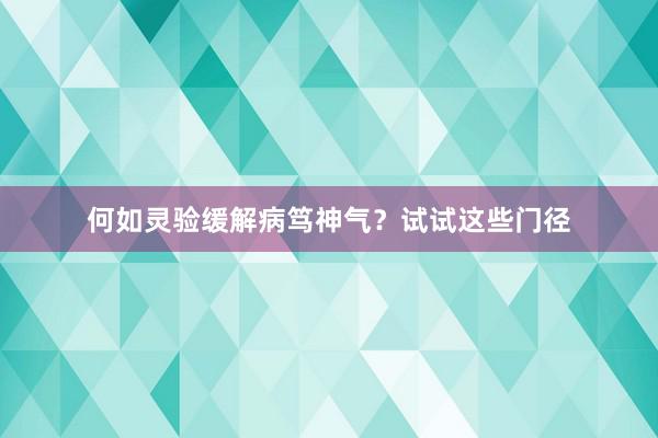 何如灵验缓解病笃神气？试试这些门径